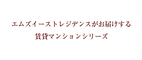 エムズイーストレジデンスがお届けする賃貸マンションシリーズ